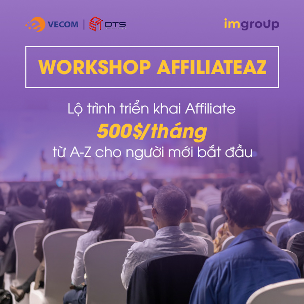 Workshop AffiliateAZ - Lộ trình triển khai Affiliate 500$/tháng từ A-Z cho người mới bắt đầu