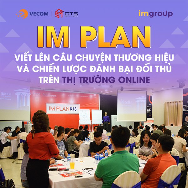 Khoá Huấn Luyện IM Plan - Viết lên câu chuyện thương hiệu và chiến lược đánh bại đối thủ trên thị trường online Khoá Huấn Luyện IM Plan - Viết lên câu chuyện thương hiệu và chiến lược đánh bại đối thủ trên thị trường online