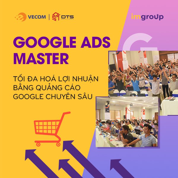 Khoá Huấn Luyện Google Master - Tối đa hoá lợi nhuận bằng quảng cáo Google chuyên sâu Khoá Huấn Luyện Google Master - Tối đa hoá lợi nhuận bằng quảng cáo Google chuyên sâu
